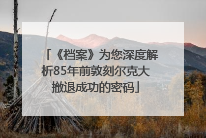 《档案》为您深度解析85年前敦刻尔克大撤退成功的密码