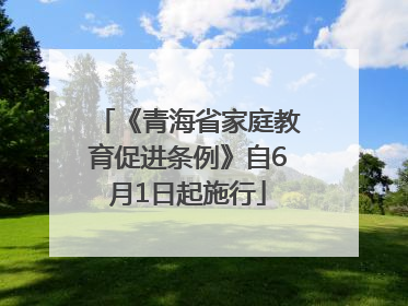 《青海省家庭教育促进条例》自6月1日起施行