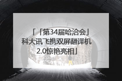 「第34届哈洽会」科大讯飞携双屏翻译机2.0惊艳亮相