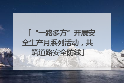 “一路多方”开展安全生产月系列活动，共筑道路安全防线