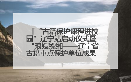 “古籍保护课程进校园”辽宁站启动仪式暨“琅嬛缥缃——辽宁省古籍重点保护单位成果展”在辽宁大学举行