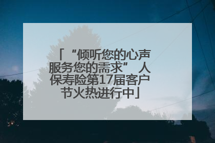 “倾听您的心声 服务您的需求” 人保寿险第17届客户节火热进行中