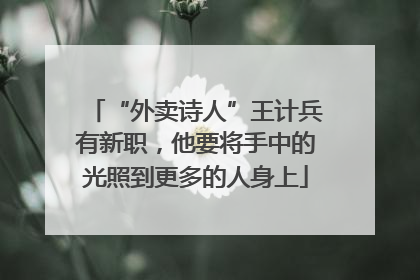 “外卖诗人”王计兵有新职，他要将手中的光照到更多的人身上