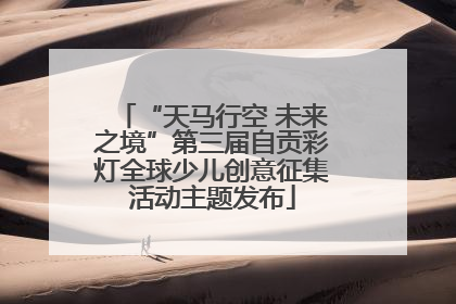 “天马行空 未来之境”第三届自贡彩灯全球少儿创意征集活动主题发布