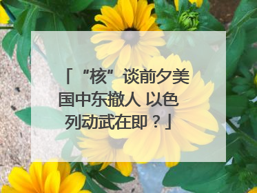 “核”谈前夕美国中东撤人 以色列动武在即？