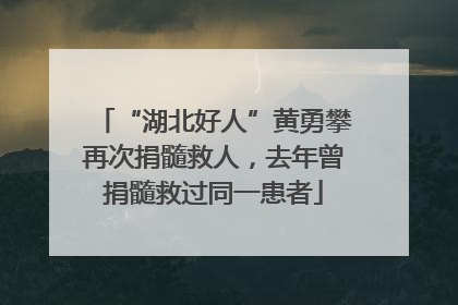 “湖北好人”黄勇攀再次捐髓救人，去年曾捐髓救过同一患者