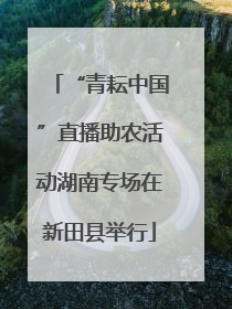 “青耘中国”直播助农活动湖南专场在新田县举行