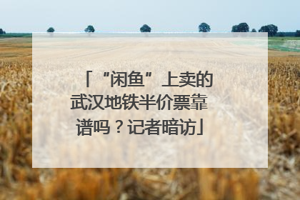 “闲鱼”上卖的武汉地铁半价票靠谱吗？记者暗访