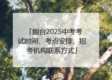 烟台2025中考考试时间、考点安排、招考机构联系方式