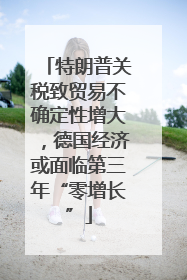 特朗普关税致贸易不确定性增大，德国经济或面临第三年“零增长”
