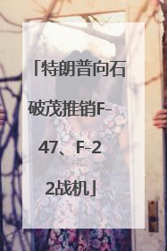 特朗普向石破茂推销F-47、F-22战机