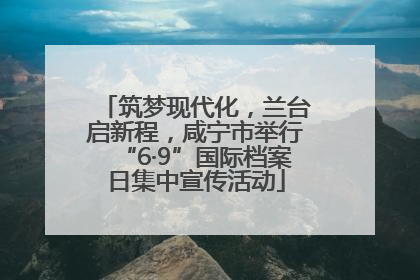 筑梦现代化，兰台启新程，咸宁市举行“6·9”国际档案日集中宣传活动