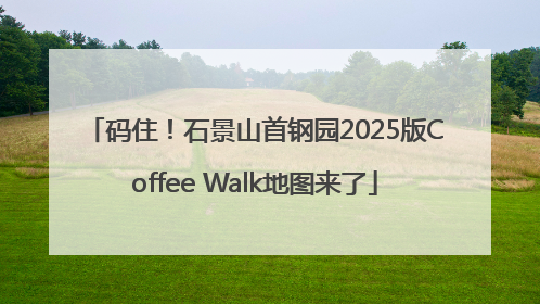 码住！石景山首钢园2025版Coffee Walk地图来了
