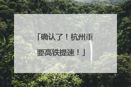 确认了！杭州重要高铁提速！