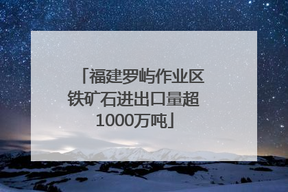 福建罗屿作业区铁矿石进出口量超1000万吨