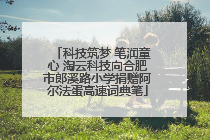 科技筑梦 笔润童心 淘云科技向合肥市郎溪路小学捐赠阿尔法蛋高速词典笔