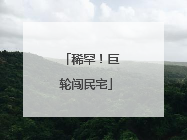 稀罕！巨轮闯民宅