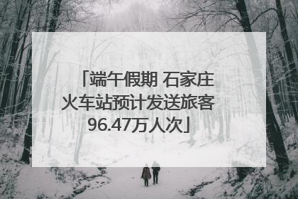 端午假期 石家庄火车站预计发送旅客96.47万人次