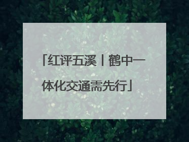 红评五溪丨鹤中一体化交通需先行