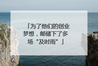 为了他们的创业梦想，邮储下了多场“及时雨”