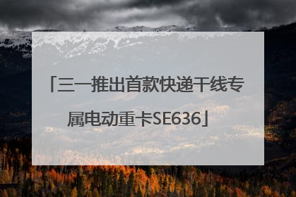 三一推出首款快递干线专属电动重卡SE636