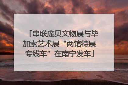 串联庞贝文物展与毕加索艺术展“两馆特展专线车”在南宁发车