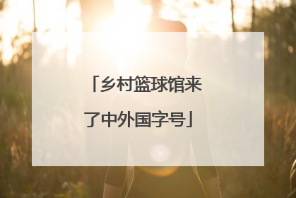 乡村篮球馆来了中外国字号