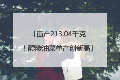 亩产213.04千克！醴陵油菜单产创新高