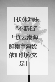 伏休海味“不断档”！连云港海鲜集市海货依旧供应充足