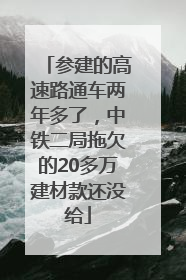 参建的高速路通车两年多了，中铁二局拖欠的20多万建材款还没给