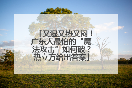 又湿又热又闷！广东人最怕的“魔法攻击”如何破？热立方给出答案