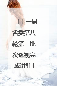 十一届省委第八轮第二批次巡视完成进驻