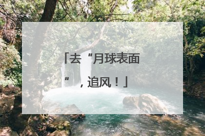 去“月球表面”，追风！