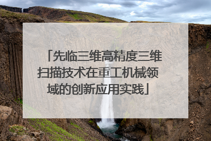 先临三维高精度三维扫描技术在重工机械领域的创新应用实践