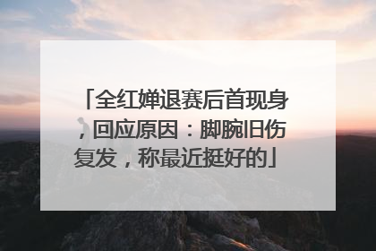 全红婵退赛后首现身，回应原因：脚腕旧伤复发，称最近挺好的