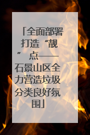 全面部署 打造“靓” 点——石景山区全力营造垃圾分类良好氛围