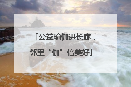 公益瑜伽进长廊，邻里“伽”倍美好