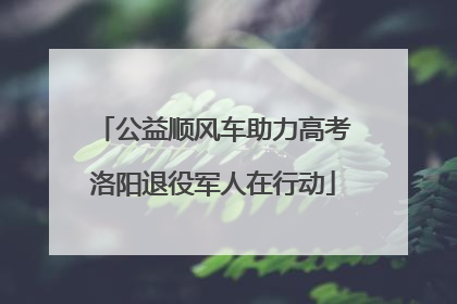 公益顺风车助力高考洛阳退役军人在行动