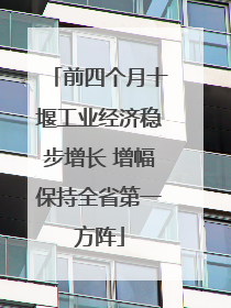 前四个月十堰工业经济稳步增长 增幅保持全省第一方阵