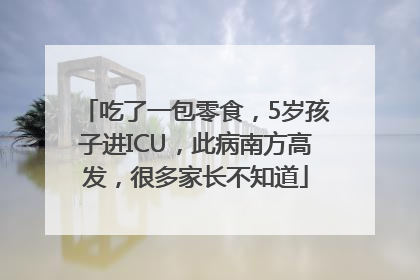 吃了一包零食，5岁孩子进ICU，此病南方高发，很多家长不知道