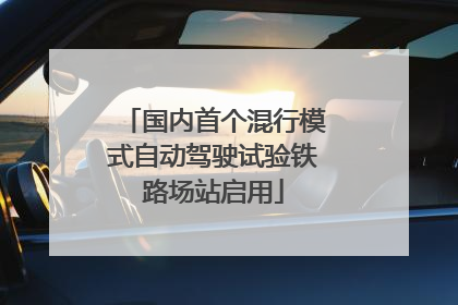 国内首个混行模式自动驾驶试验铁路场站启用