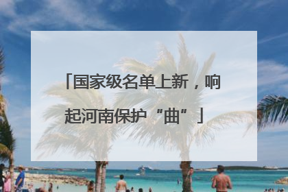 国家级名单上新，响起河南保护“曲”