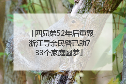 四兄弟52年后重聚 浙江寻亲民警已助733个家庭圆梦