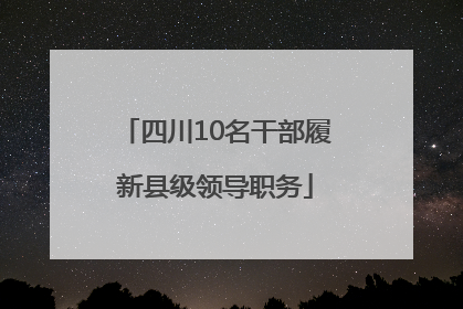 四川10名干部履新县级领导职务