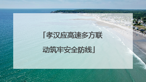 孝汉应高速多方联动筑牢安全防线
