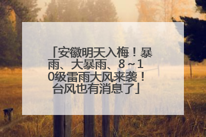 安徽明天入梅！暴雨、大暴雨、8～10级雷雨大风来袭！台风也有消息了