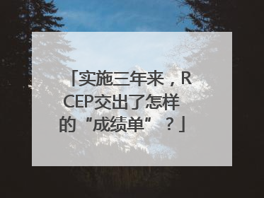 实施三年来，RCEP交出了怎样的“成绩单”？