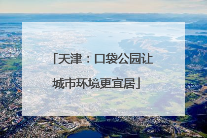 天津：口袋公园让城市环境更宜居