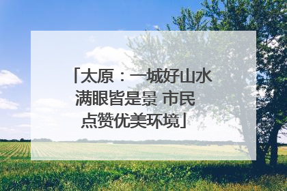 太原：一城好山水 满眼皆是景 市民点赞优美环境