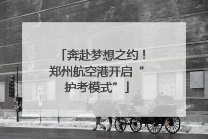 奔赴梦想之约！郑州航空港开启“护考模式”
